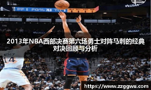 2013年NBA西部决赛第六场勇士对阵马刺的经典对决回顾与分析