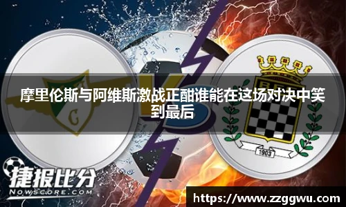 摩里伦斯与阿维斯激战正酣谁能在这场对决中笑到最后